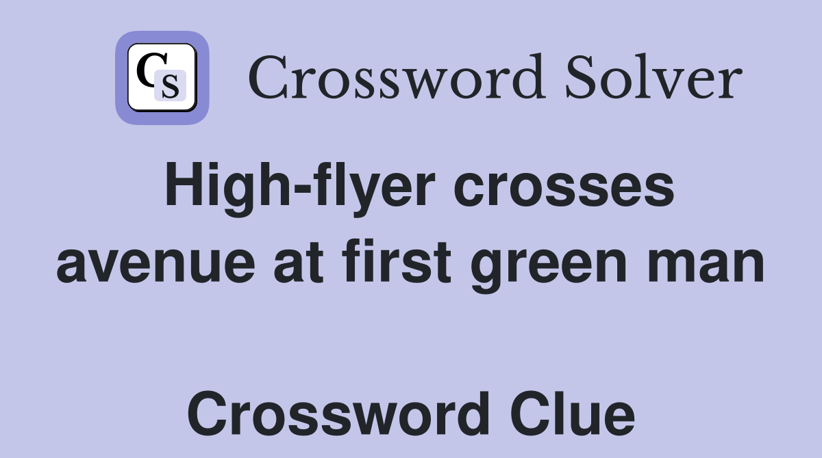 High-flyer crosses avenue at first green man  Crossword Clue