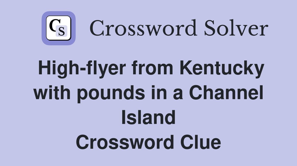High-flyer from Kentucky with pounds in a Channel Island Crossword Clue
