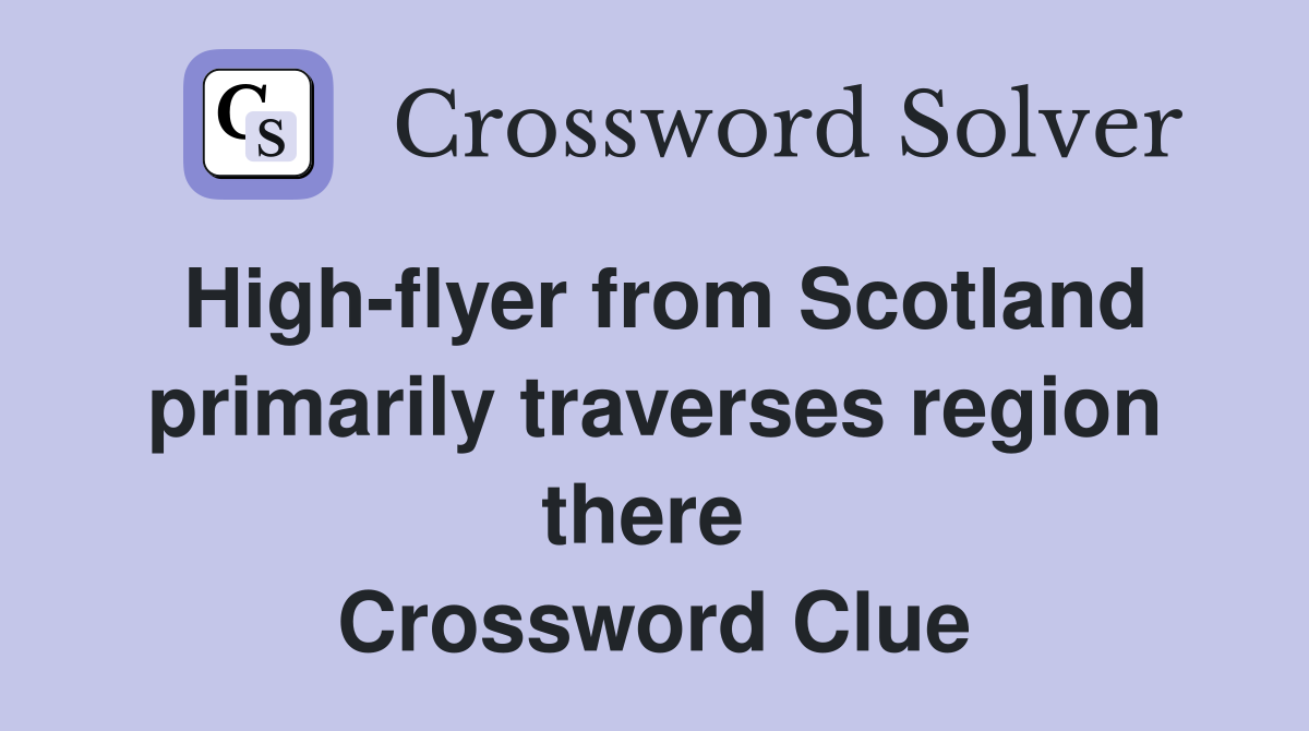 High-flyer from Scotland primarily traverses region there  Crossword Clue