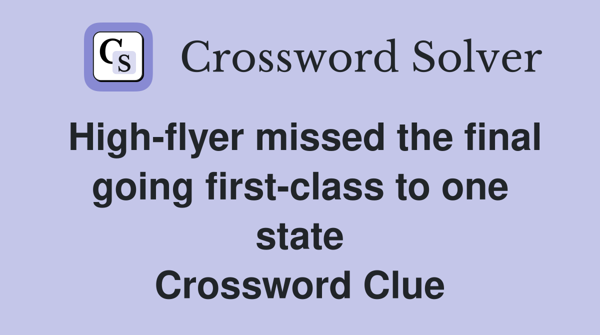 High-flyer missed the final going first-class to one state Crossword Clue
