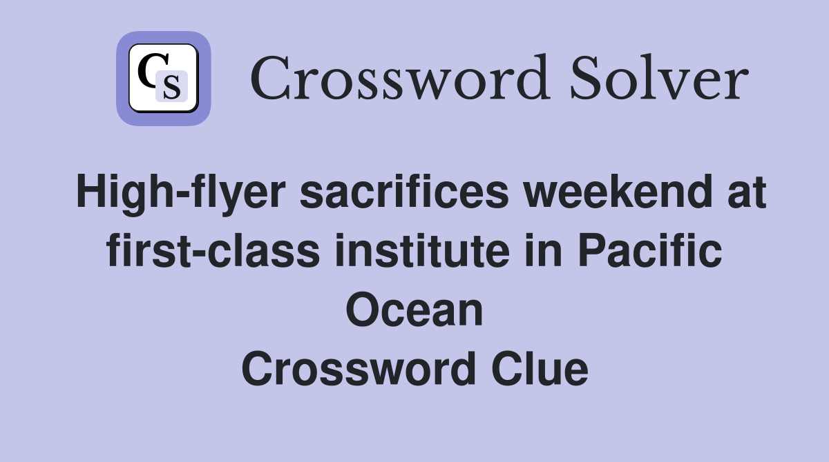 High-flyer sacrifices weekend at first-class institute in Pacific Ocean Crossword Clue