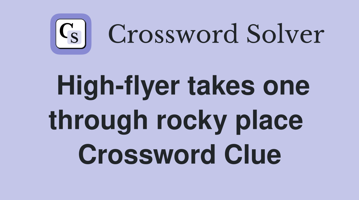 High-flyer takes one through rocky place  Crossword Clue