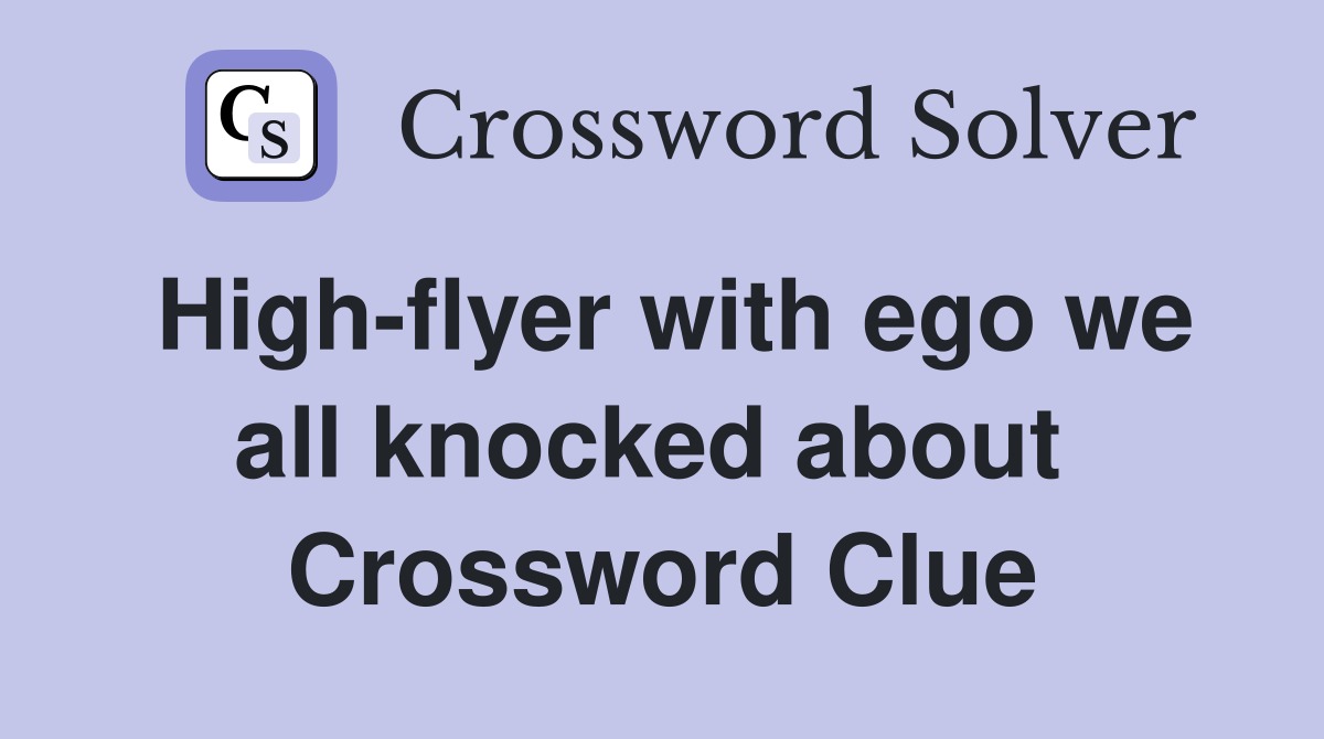 High-flyer with ego we all knocked about  Crossword Clue