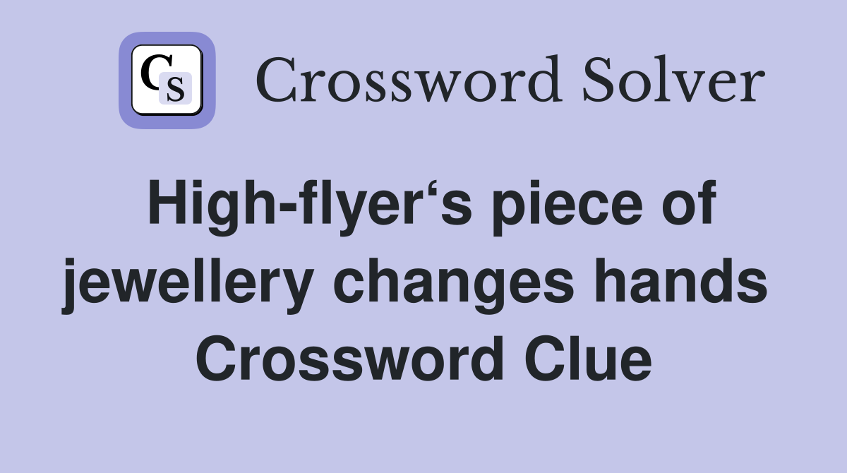 High-flyer‘s piece of jewellery changes hands  Crossword Clue