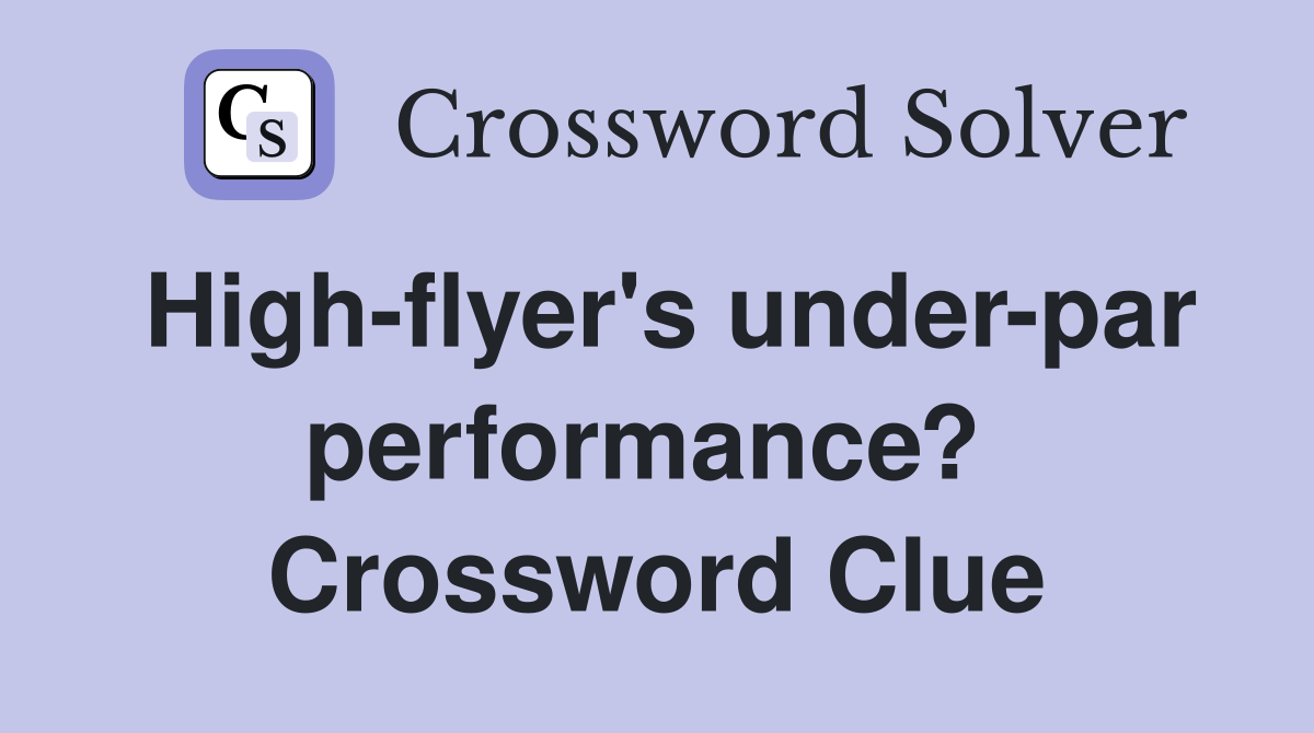 High-flyer's under-par performance?  Crossword Clue