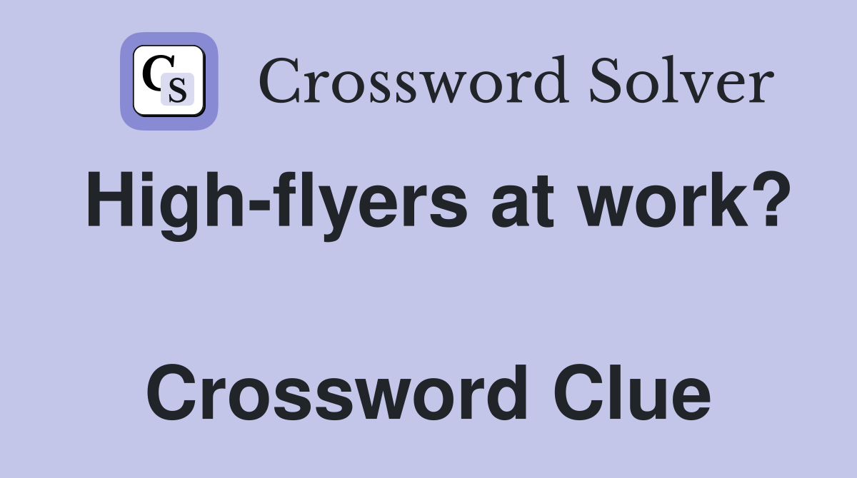 High-flyers at work?  Crossword Clue