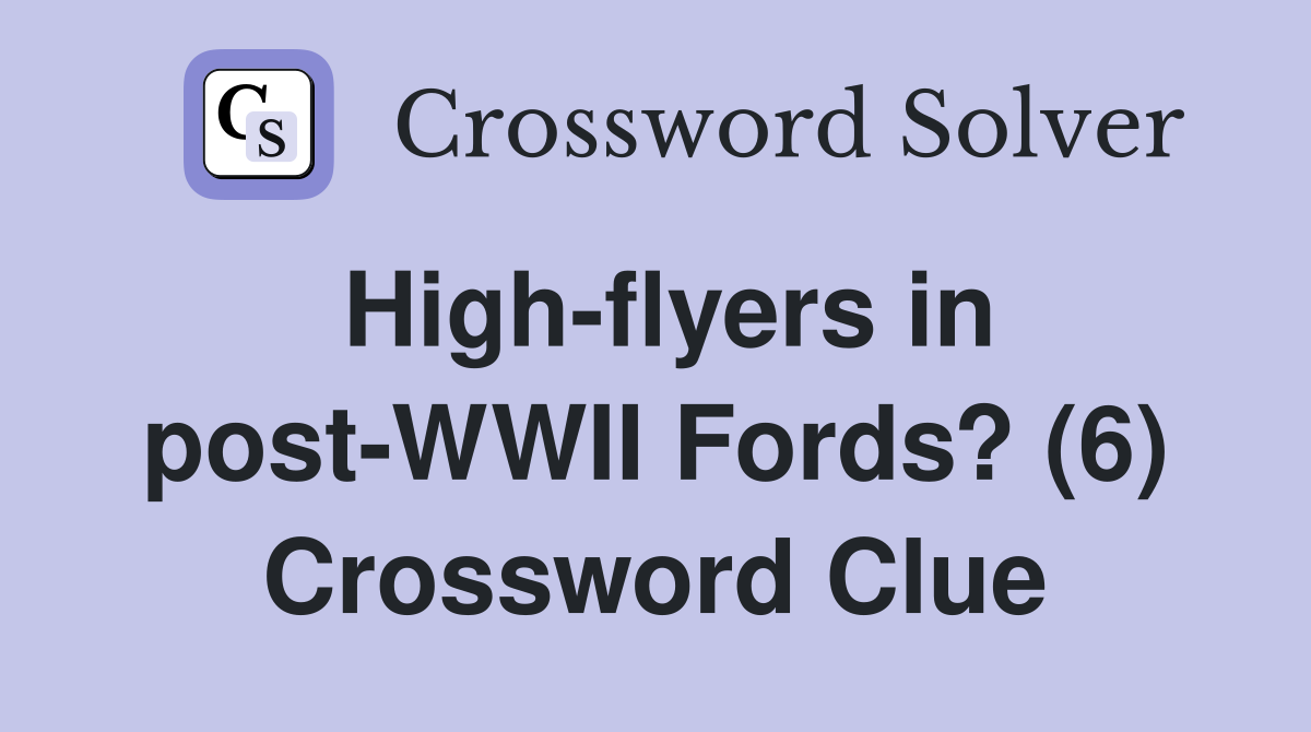 High-flyers in post-WWII Fords? (6) Crossword Clue
