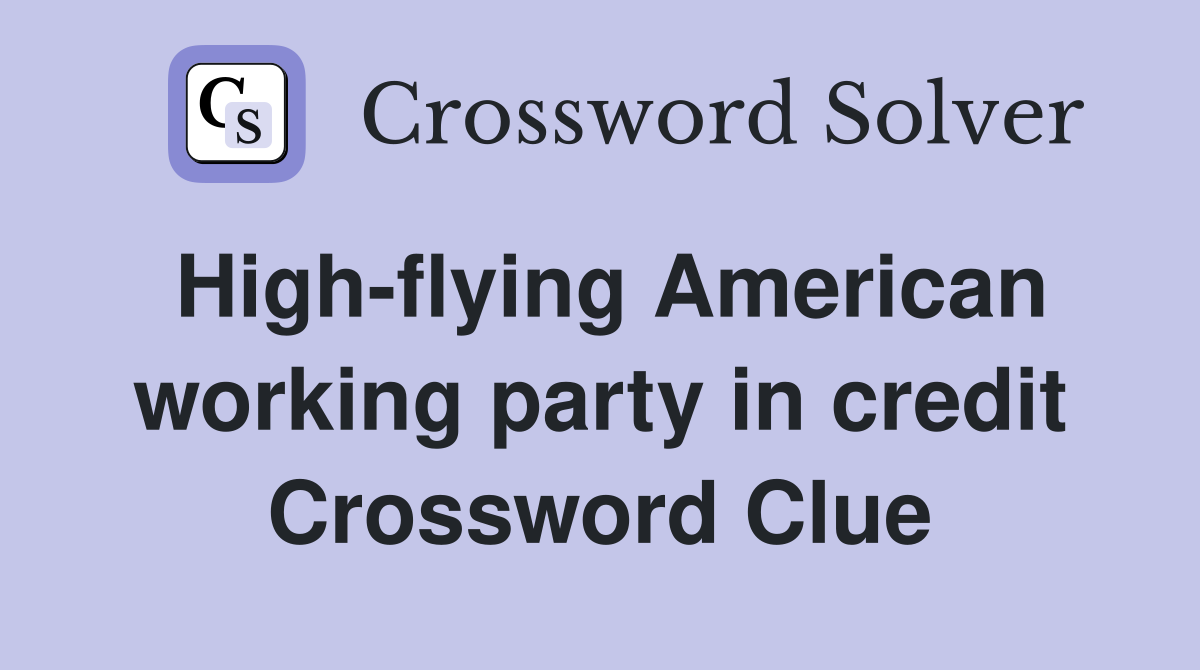 High-flying American working party in credit Crossword Clue