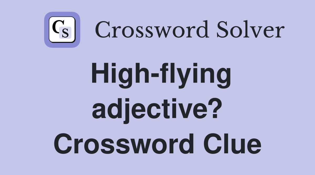 High-flying adjective? Crossword Clue