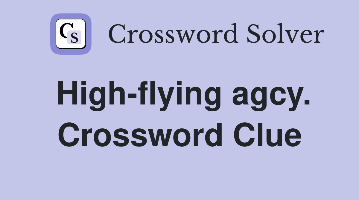 High-flying agcy. Crossword Clue