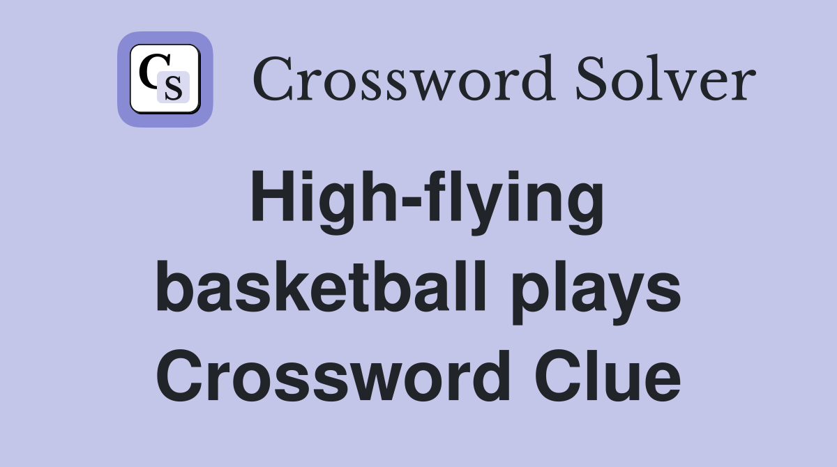 High-flying basketball plays Crossword Clue