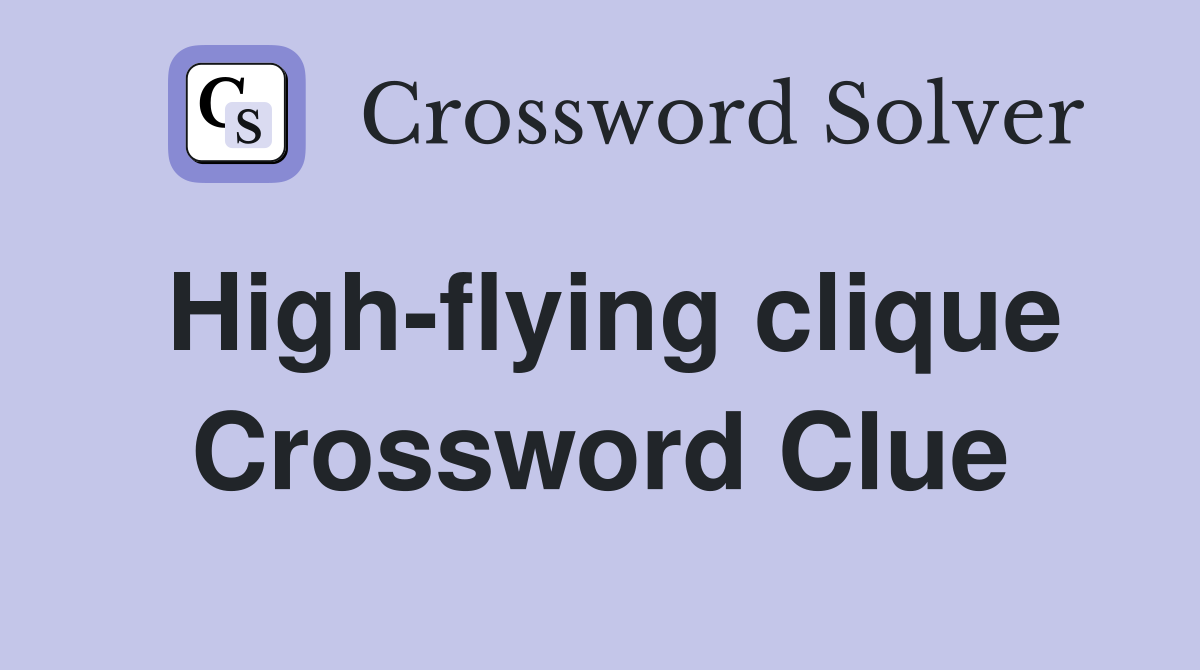 High-flying clique Crossword Clue
