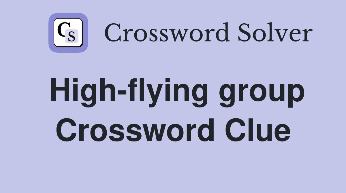 High-flying group Crossword Clue