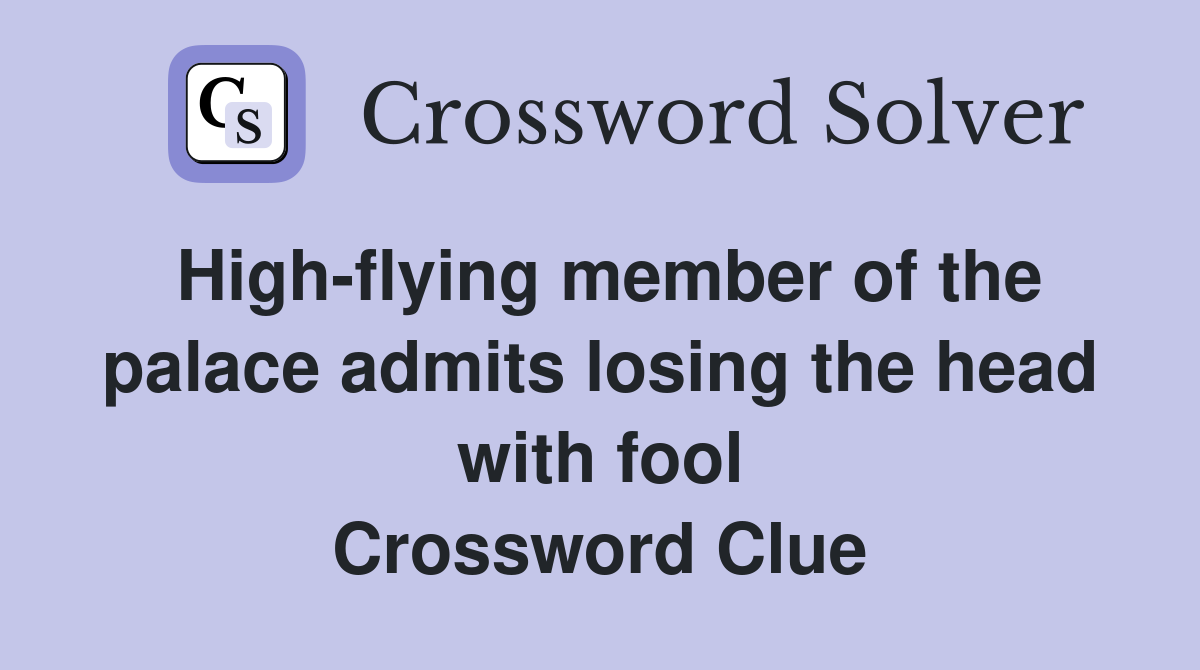 High-flying member of the palace admits losing the head with fool Crossword Clue