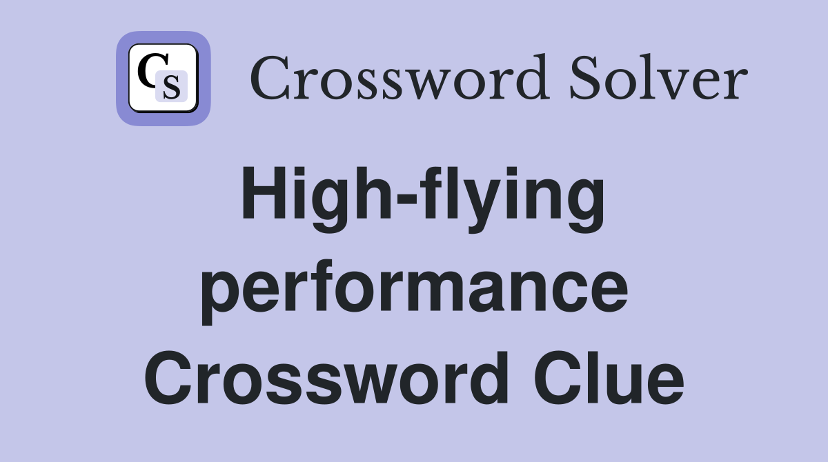 High-flying performance Crossword Clue