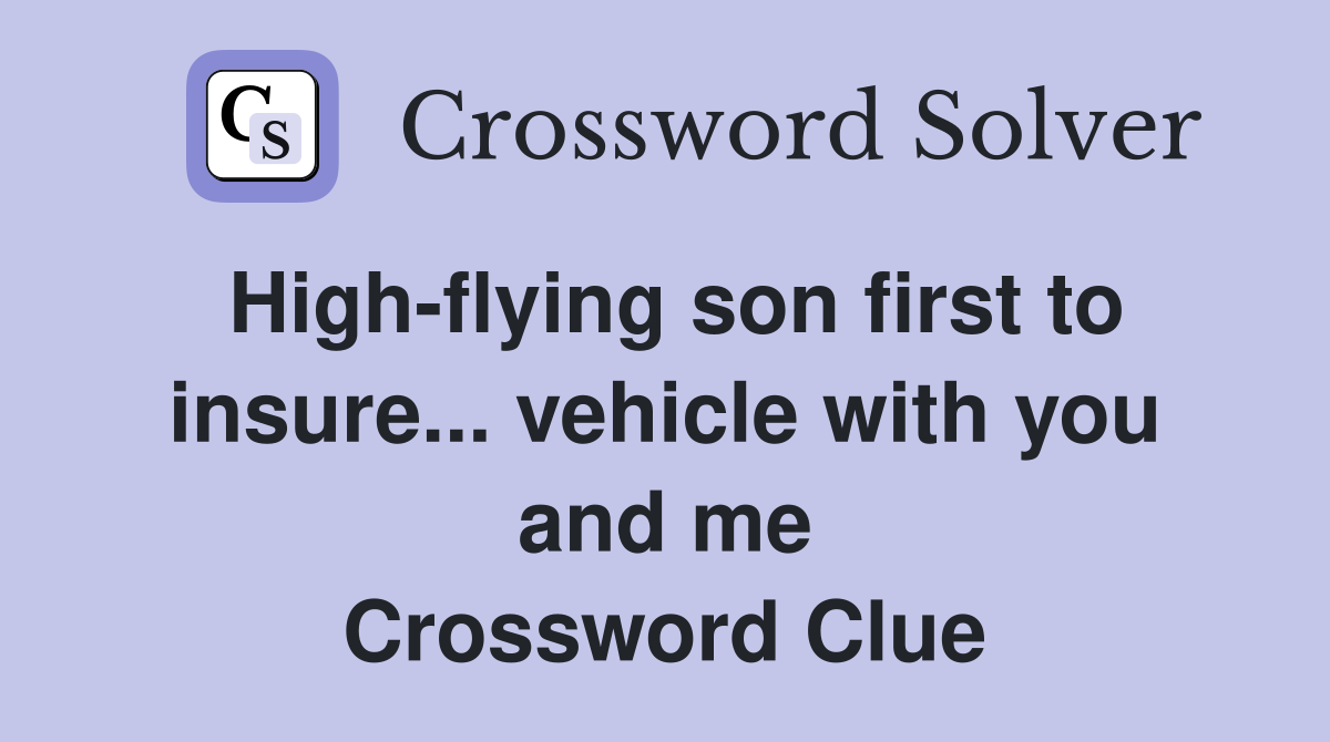 High-flying son first to insure... vehicle with you and me Crossword Clue