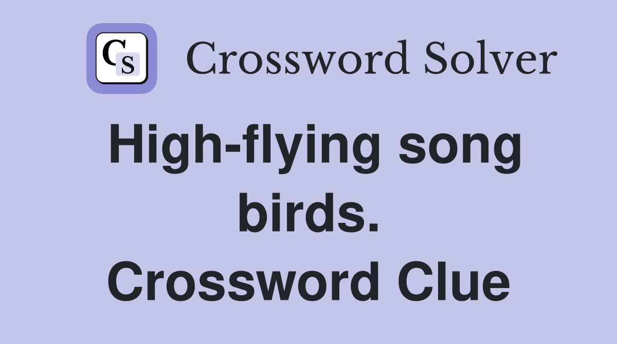 High-flying song birds. Crossword Clue