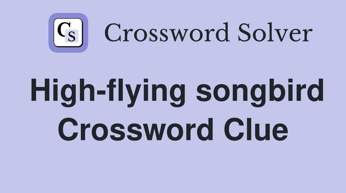 High-flying songbird Crossword Clue