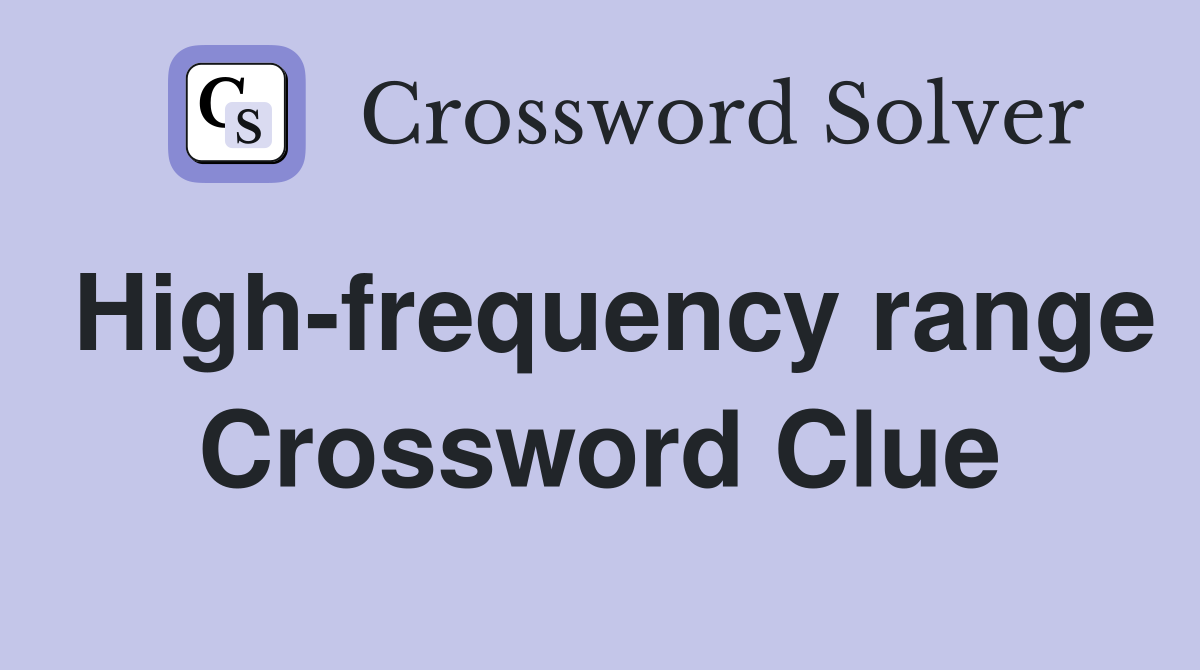 High-frequency range Crossword Clue