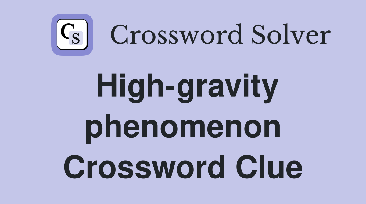 High-gravity phenomenon Crossword Clue