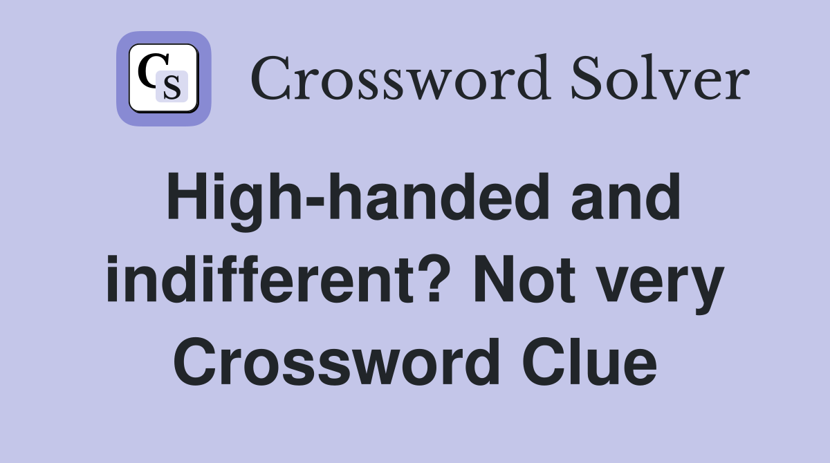 High-handed and indifferent? Not very Crossword Clue