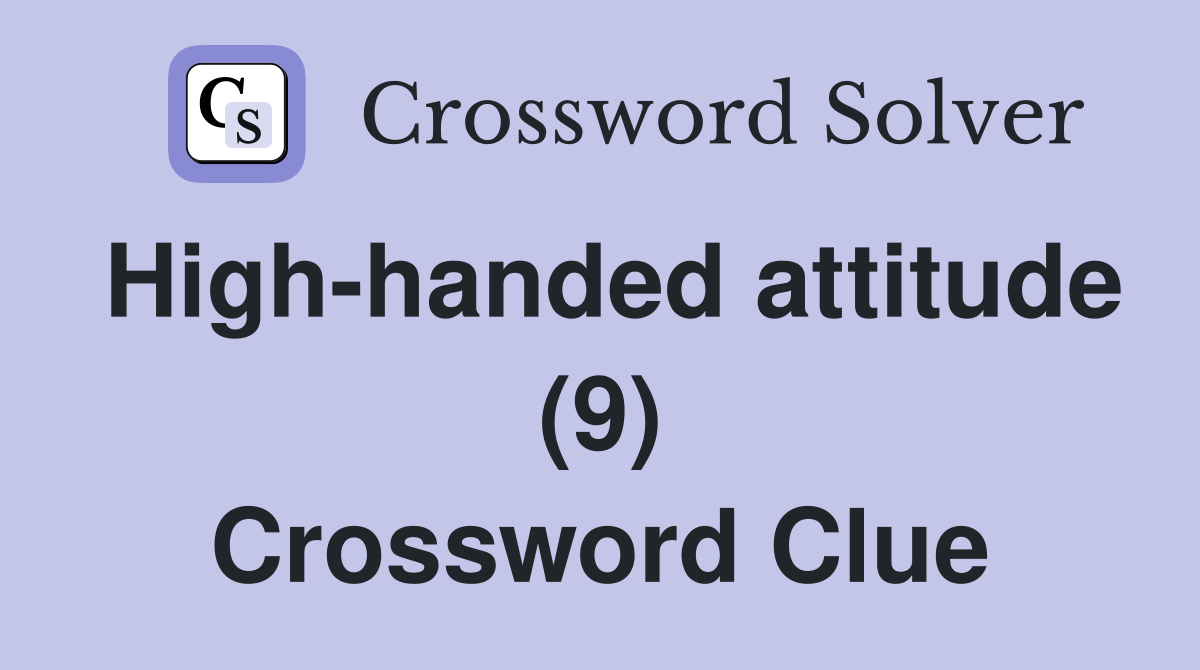 High-handed attitude (9) Crossword Clue