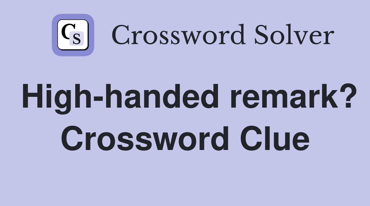 High-handed remark? Crossword Clue
