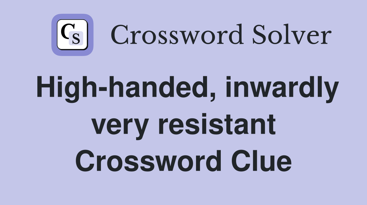 High-handed, inwardly very resistant Crossword Clue