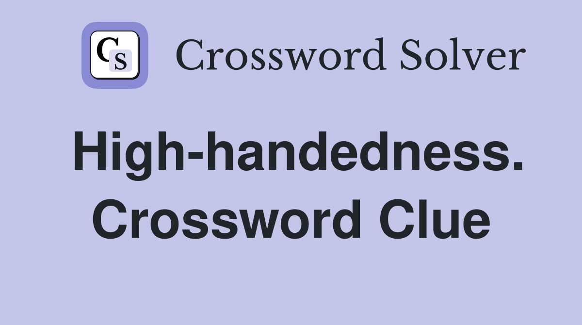 High-handedness. Crossword Clue