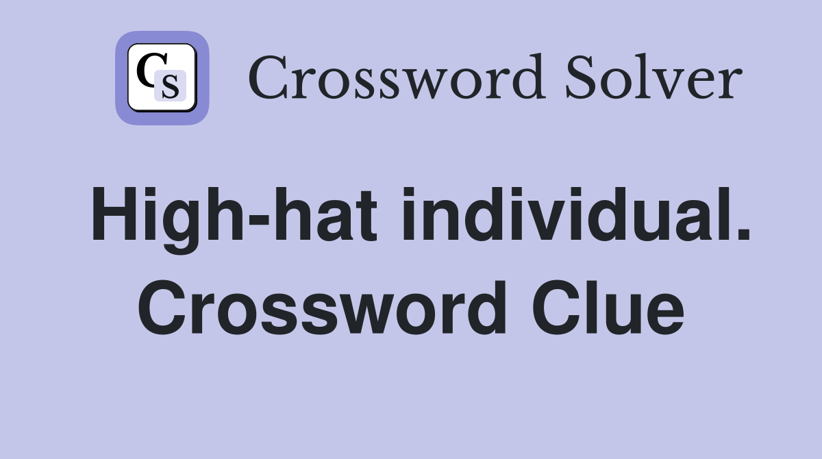 High-hat individual. Crossword Clue