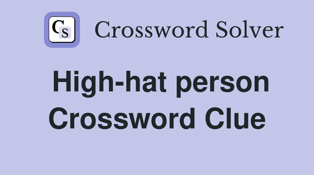 High-hat person Crossword Clue