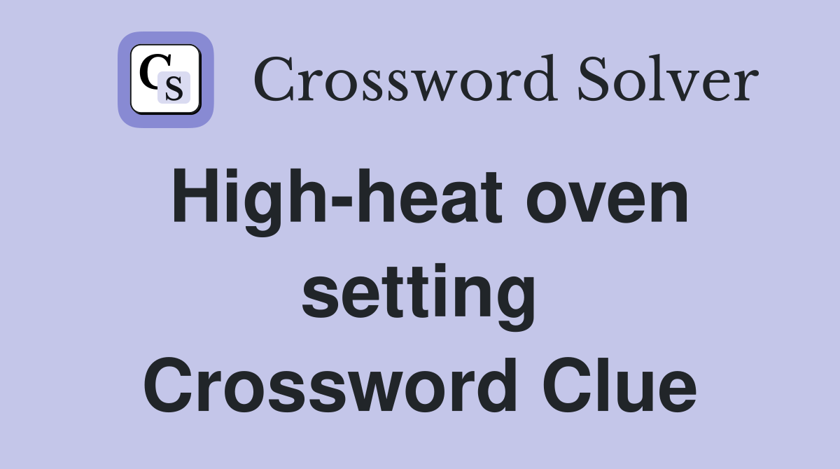 High-heat oven setting Crossword Clue