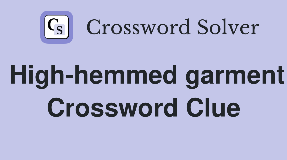 High-hemmed garment Crossword Clue
