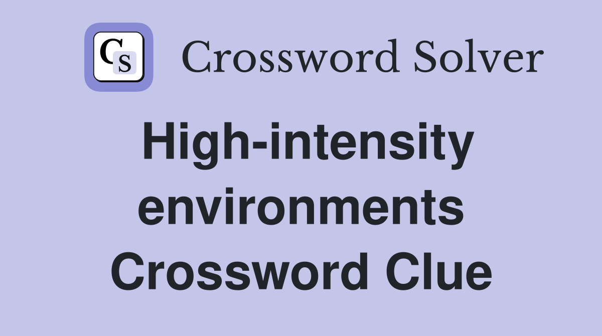 High-intensity environments Crossword Clue