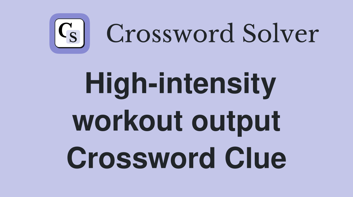 High-intensity workout output Crossword Clue