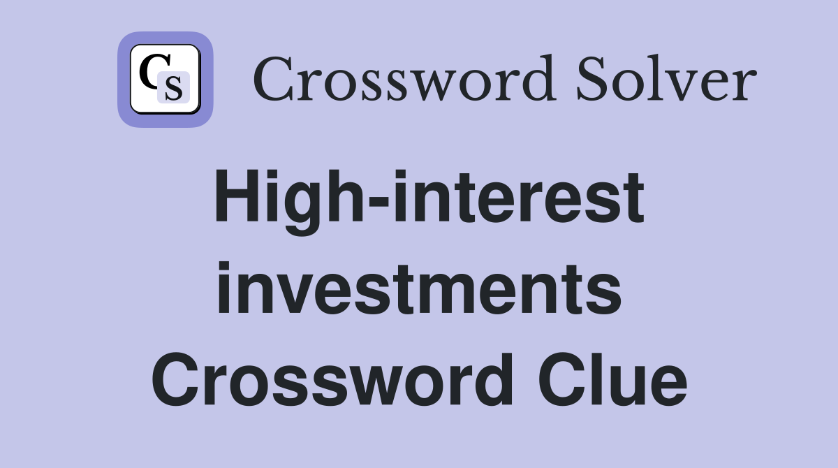 High-interest investments Crossword Clue