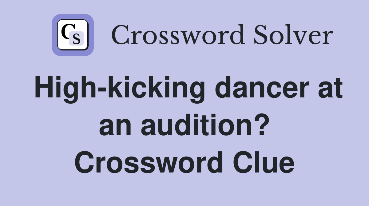 High-kicking dancer at an audition? Crossword Clue