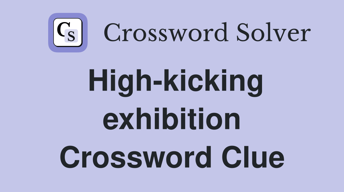 High-kicking exhibition Crossword Clue