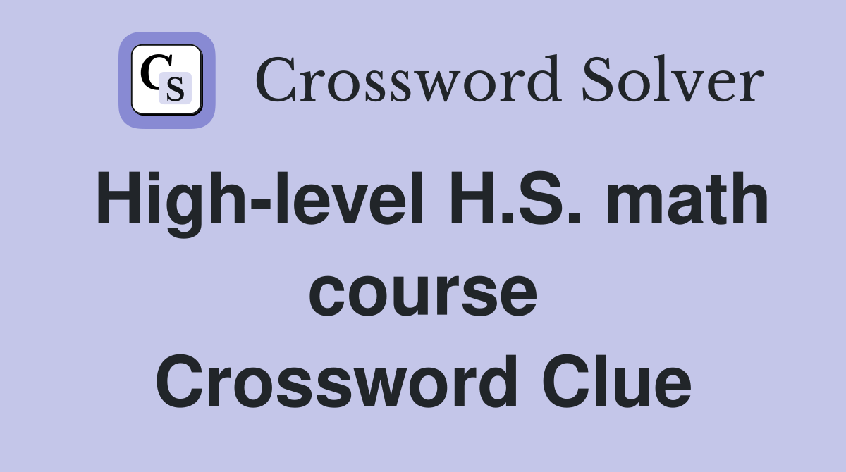 High-level H.S. math course Crossword Clue