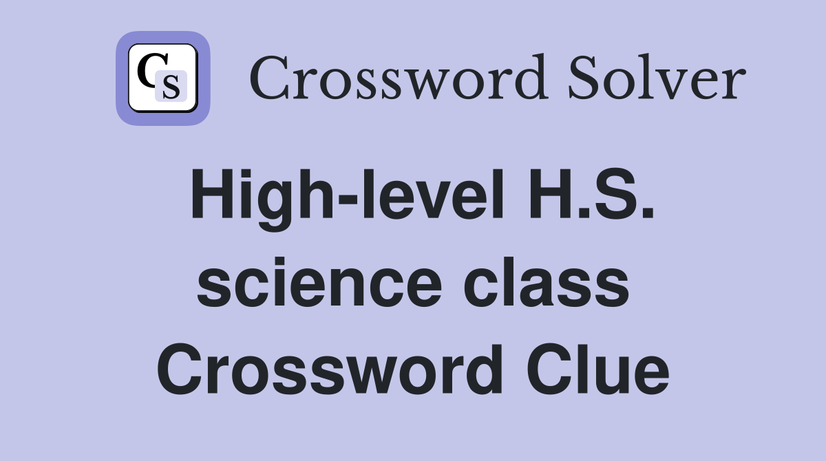 High-level H.S. science class Crossword Clue