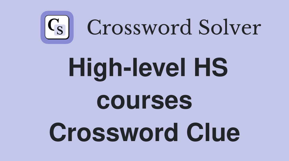 High-level HS courses Crossword Clue