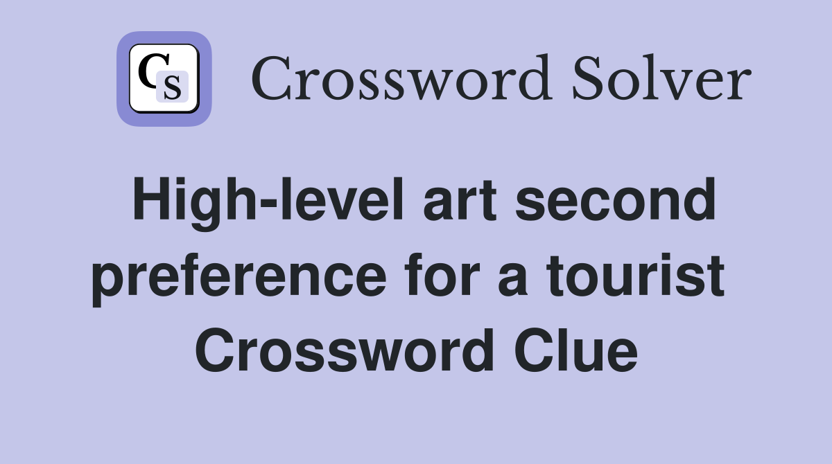 High-level art second preference for a tourist  Crossword Clue