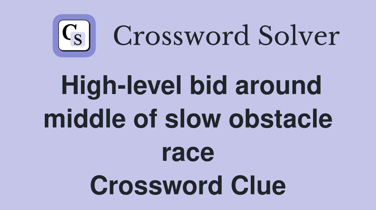 High-level bid around middle of slow obstacle race Crossword Clue