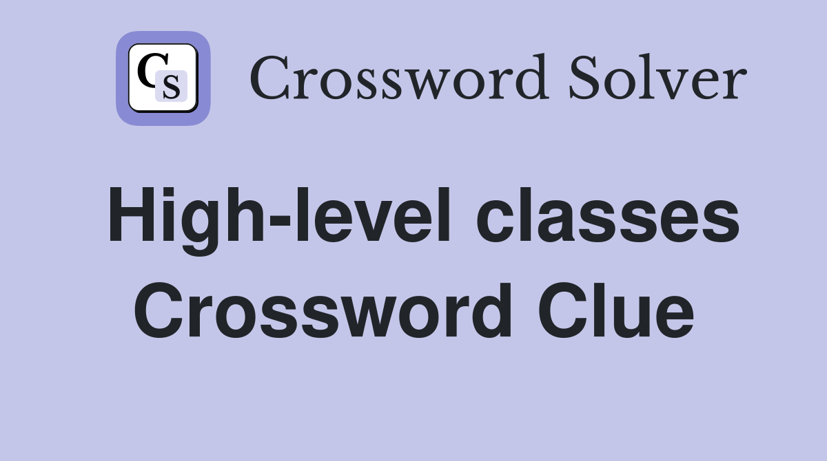 High-level classes Crossword Clue