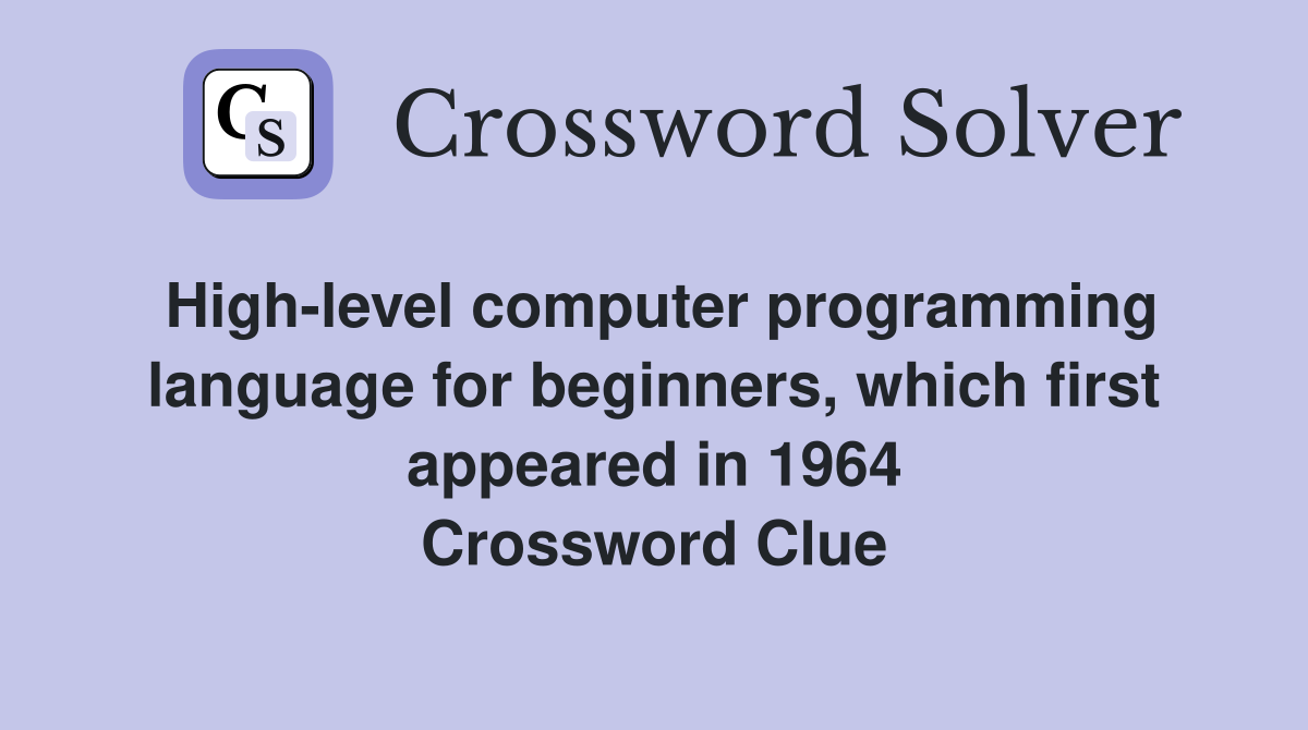 High-level computer programming language for beginners, which first appeared in 1964 Crossword Clue