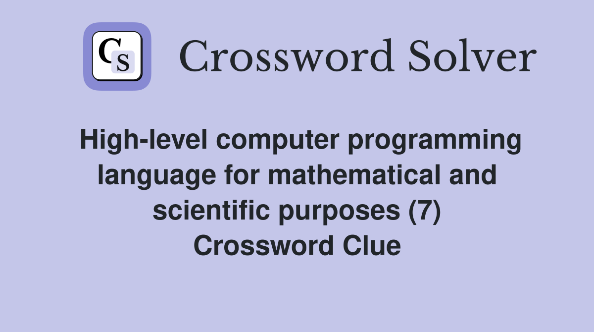 High-level computer programming language for mathematical and scientific purposes (7) Crossword Clue