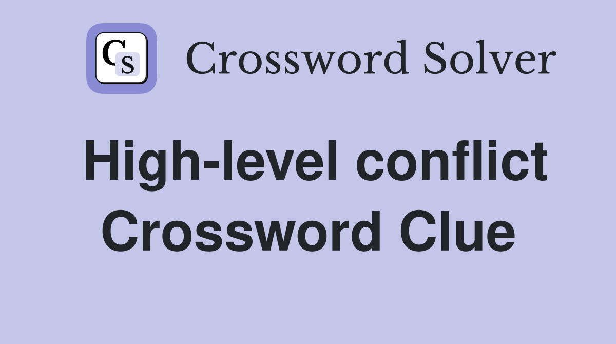 High-level conflict Crossword Clue