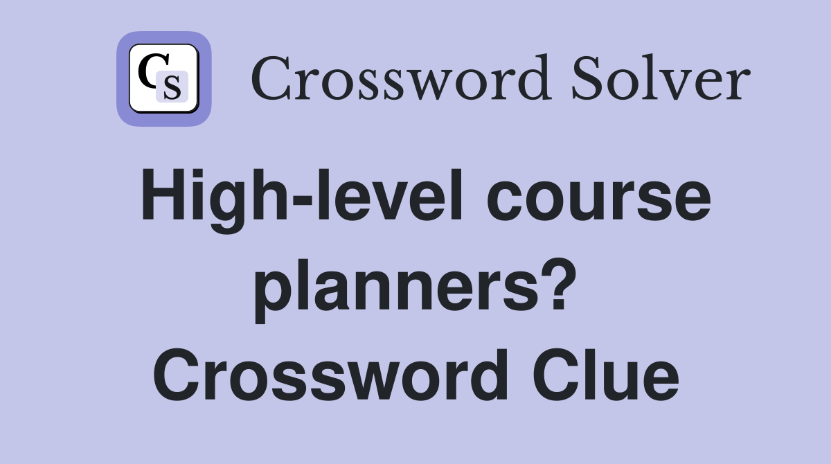 High-level course planners? Crossword Clue