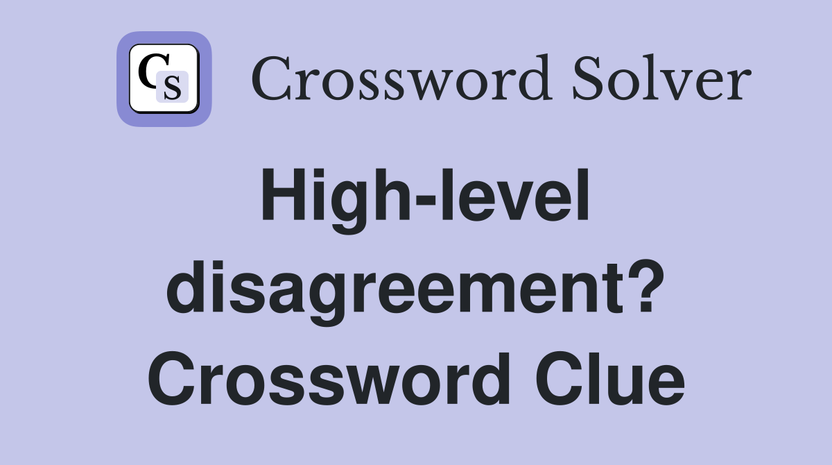 High-level disagreement? Crossword Clue