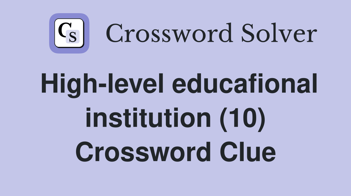 High-level educafional institution (10) Crossword Clue